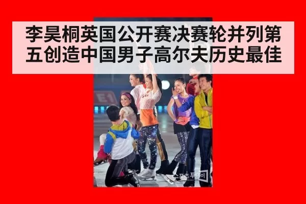 李昊桐英国公开赛决赛轮并列第五创造中国男子高尔夫历史最佳