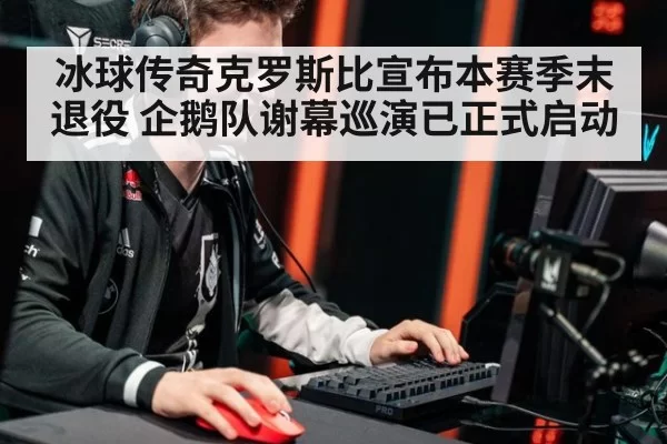 冰球传奇克罗斯比宣布本赛季末退役 企鹅队谢幕巡演已正式启动